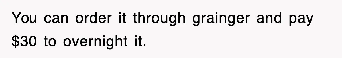 Boss Demanded He Hurry To The Office, He Still Got There Late… And For Nothing You can order it through grainger and pay $30 to overnight it.