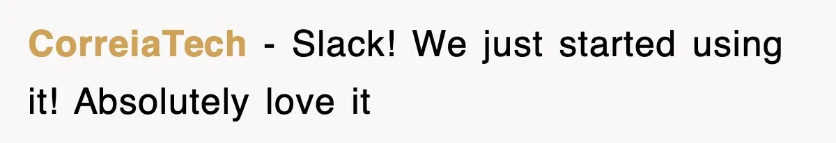 Boss Demanded He Hurry To The Office, He Still Got There Late… And For Nothing CorreiaTech − Slack! We just started using it! Absolutely love it