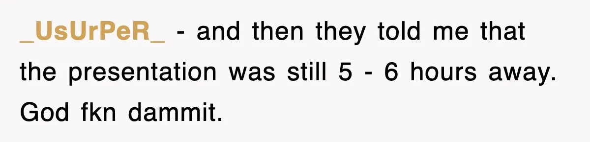 Boss Demanded He Hurry To The Office, He Still Got There Late… And For Nothing _UsUrPeR_ − and then they told me that the presentation was still 5 - 6 hours away. God fkn dammit.