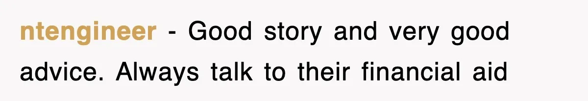 ntengineer − Good story and very good advice. Always talk to their financial aid