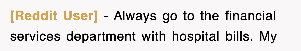 [Reddit User] − Always go to the financial services department with hospital bills. My