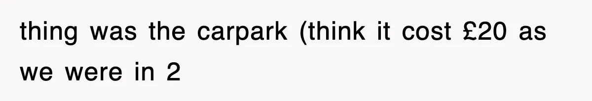 thing was the carpark (think it cost £20 as we were in 2