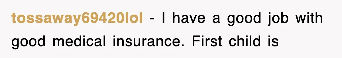 tossaway69420lol − I have a good job with good medical insurance. First child is
