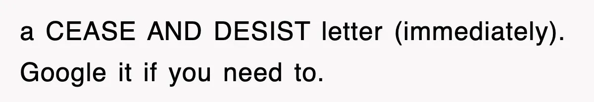a CEASE AND DESIST letter (immediately). Google it if you need to.