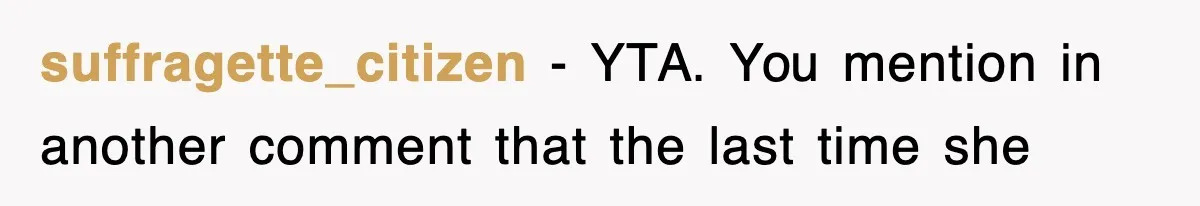 suffragette_citizen − YTA. You mention in another comment that the last time she