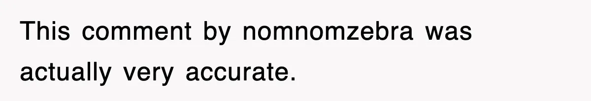 This comment by nomnomzebra was actually very accurate.