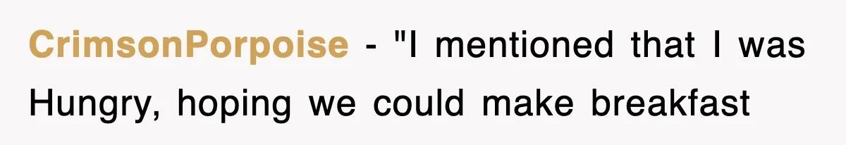 CrimsonPorpoise − "I mentioned that I was Hungry, hoping we could make breakfast