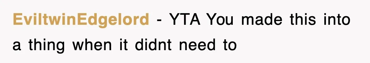 EviltwinEdgelord − YTA You made this into a thing when it didnt need to