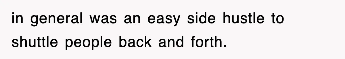 in general was an easy side hustle to shuttle people back and forth.