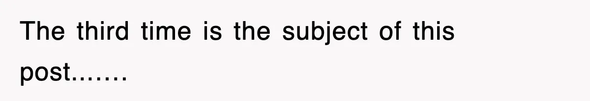 The third time is the subject of this post...….