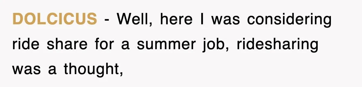 DOLCICUS − Well, here I was considering ride share for a summer job, ridesharing was a thought,