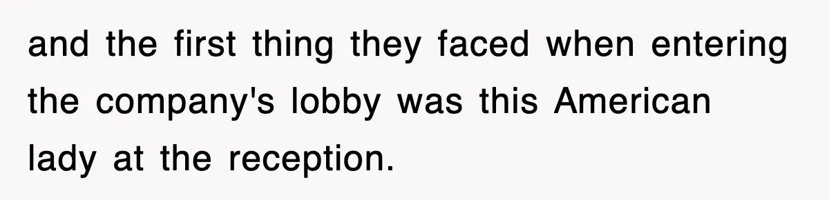 and the first thing they faced when entering the company's lobby was this American lady at the reception.