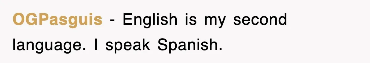 OGPasguis − English is my second language. I speak Spanish.