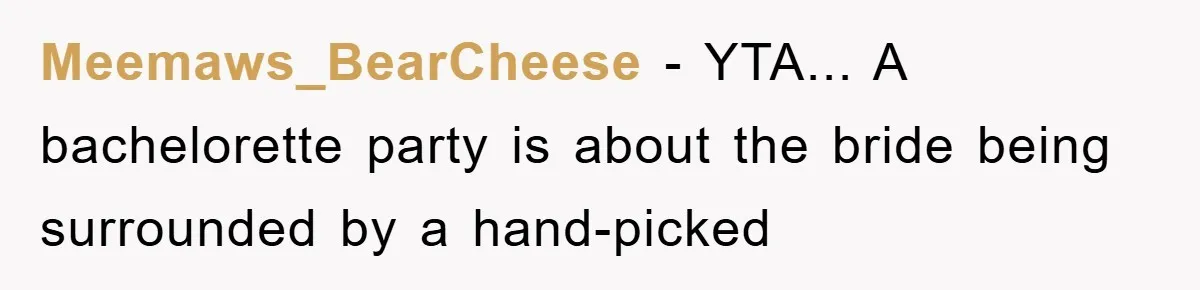 Meemaws_BearCheese - YTA... A bachelorette party is about the bride being surrounded by a hand-picked