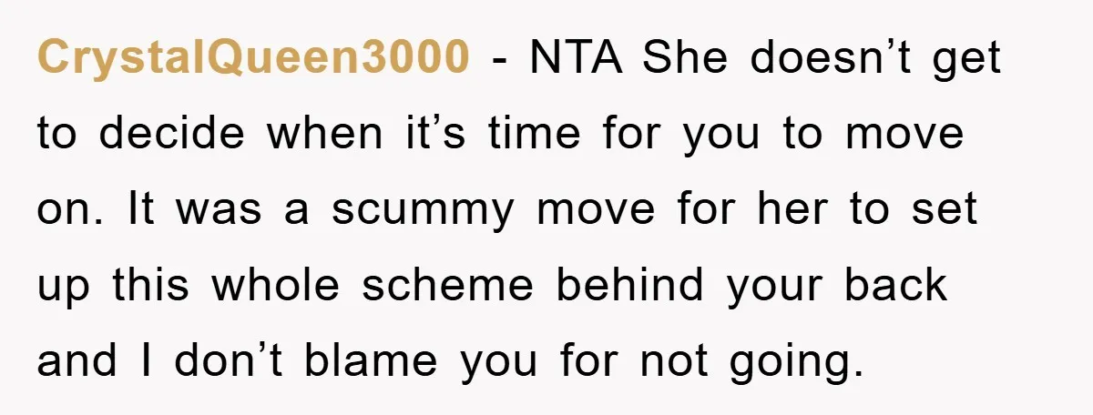 CrystalQueen3000 - NTA She doesn’t get to decide when it’s time for you to move on. It was a scummy move for her to set up this whole scheme behind...