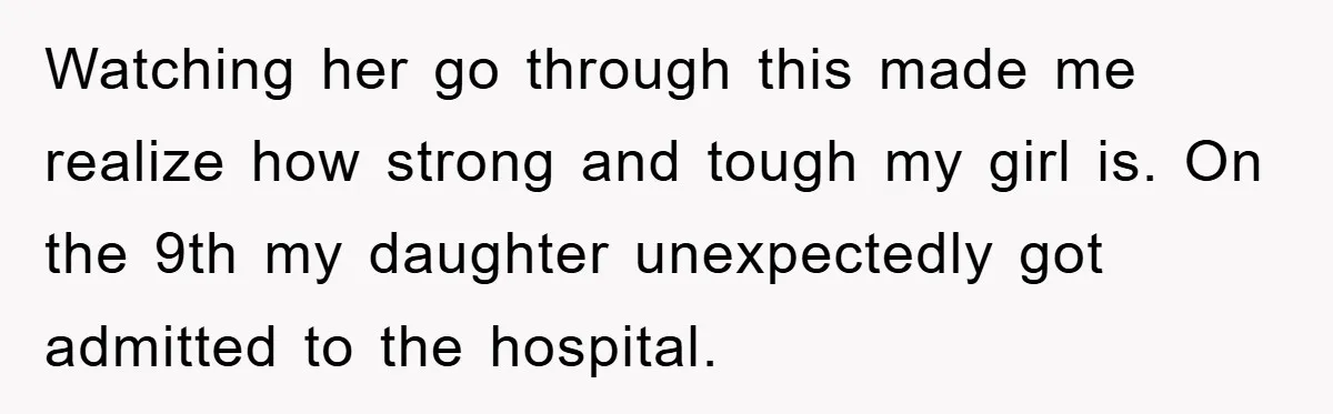 Watching her go through this made me realize how strong and tough my girl is. On the 9th my daughter unexpectedly got admitted to the hospital.