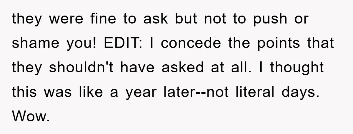 they were fine to ask but not to push or shame you! EDIT: I concede the points that they shouldn't have asked at all. I thought this was like a...