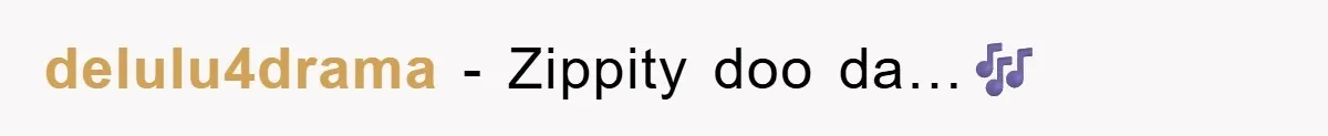 delulu4drama - Zippity doo da…🎶