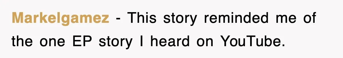 Markelgamez − This story reminded me of the one EP story I heard on YouTube.