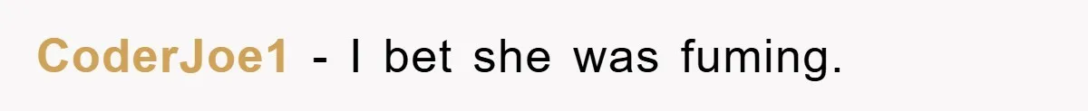 CoderJoe1 - I bet she was fuming.