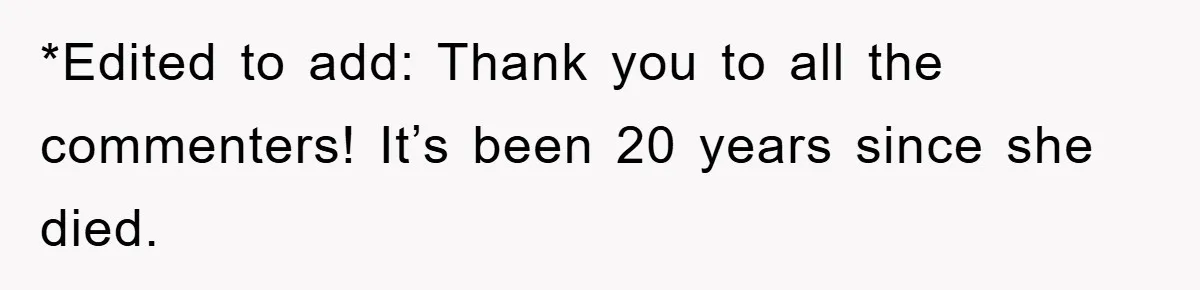 *Edited to add: Thank you to all the commenters! It’s been 20 years since she died.