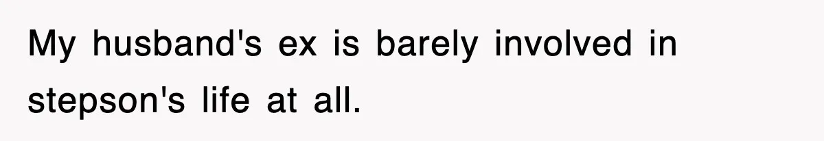 Stepmom Refuses To Take Her Husband’s Son On Vacation, Then Learns A Hard Truth My husband's ex is barely involved in stepson's life at all.
