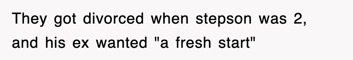 Stepmom Refuses To Take Her Husband’s Son On Vacation, Then Learns A Hard Truth They got divorced when stepson was 2, and his ex wanted "a fresh start"