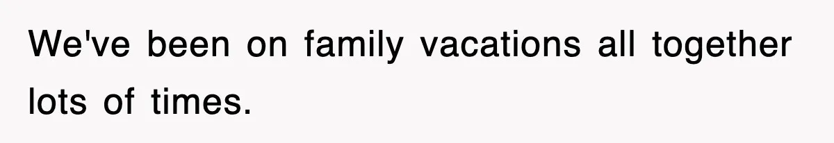 Stepmom Refuses To Take Her Husband’s Son On Vacation, Then Learns A Hard Truth We've been on family vacations all together lots of times.