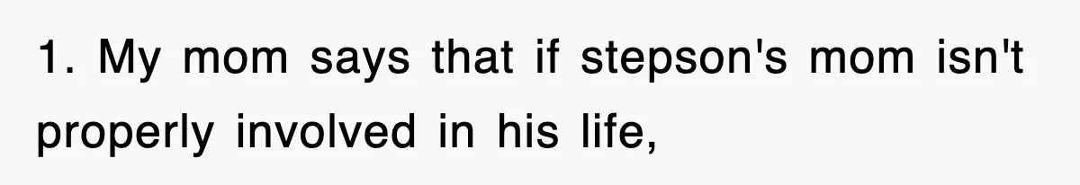 Stepmom Refuses To Take Her Husband’s Son On Vacation, Then Learns A Hard Truth 1. My mom says that if stepson's mom isn't properly involved in his life,