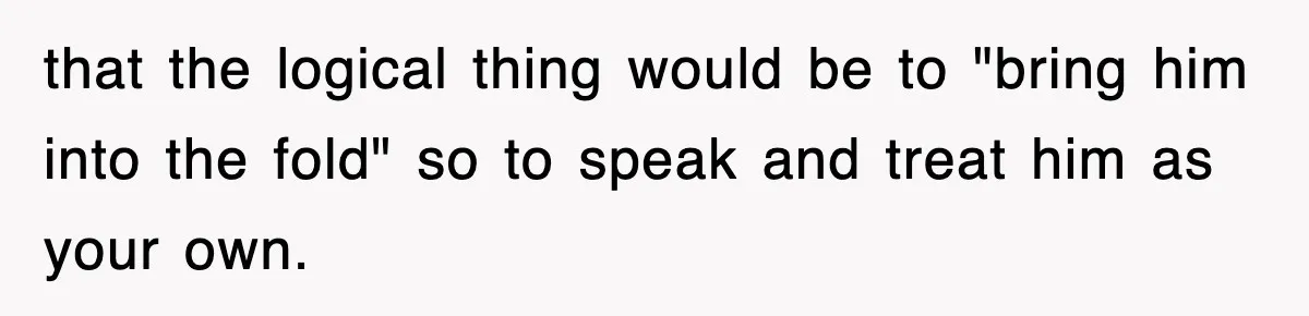 Stepmom Refuses To Take Her Husband’s Son On Vacation, Then Learns A Hard Truth that the logical thing would be to "bring him into the fold" so to speak and treat him as your own.