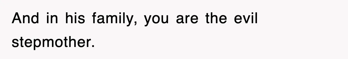 Stepmom Refuses To Take Her Husband’s Son On Vacation, Then Learns A Hard Truth And in his family, you are the evil stepmother.