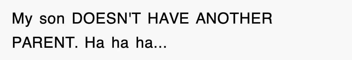 Stepmom Refuses To Take Her Husband’s Son On Vacation, Then Learns A Hard Truth My son DOESN'T HAVE ANOTHER PARENT. Ha ha ha...