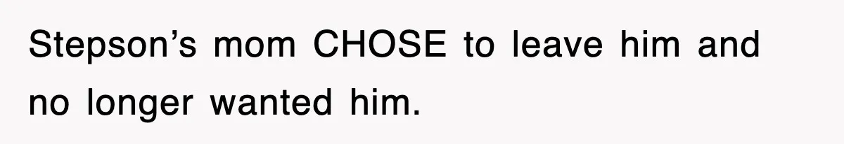 Stepmom Refuses To Take Her Husband’s Son On Vacation, Then Learns A Hard Truth Stepson’s mom CHOSE to leave him and no longer wanted him.