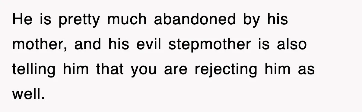 Stepmom Refuses To Take Her Husband’s Son On Vacation, Then Learns A Hard Truth He is pretty much abandoned by his mother, and his evil stepmother is also telling him that you are rejecting him as well.