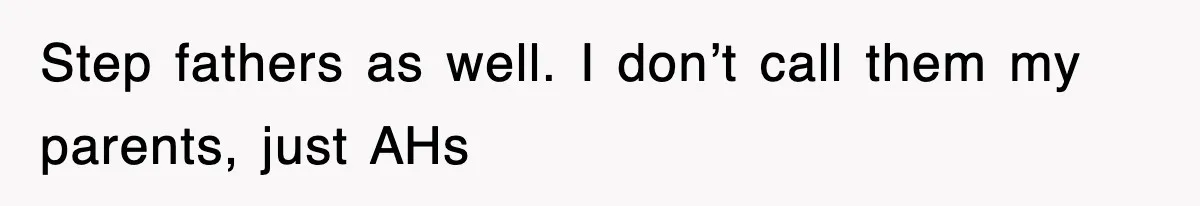Stepmom Refuses To Take Her Husband’s Son On Vacation, Then Learns A Hard Truth Step fathers as well. I don’t call them my parents, just AHs