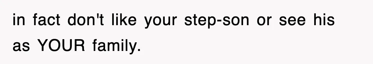 Stepmom Refuses To Take Her Husband’s Son On Vacation, Then Learns A Hard Truth in fact don't like your step-son or see his as YOUR family.