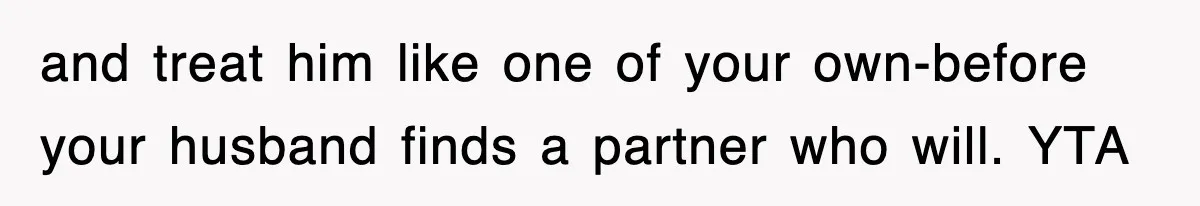 Stepmom Refuses To Take Her Husband’s Son On Vacation, Then Learns A Hard Truth and treat him like one of your own-before your husband finds a partner who will. YTA