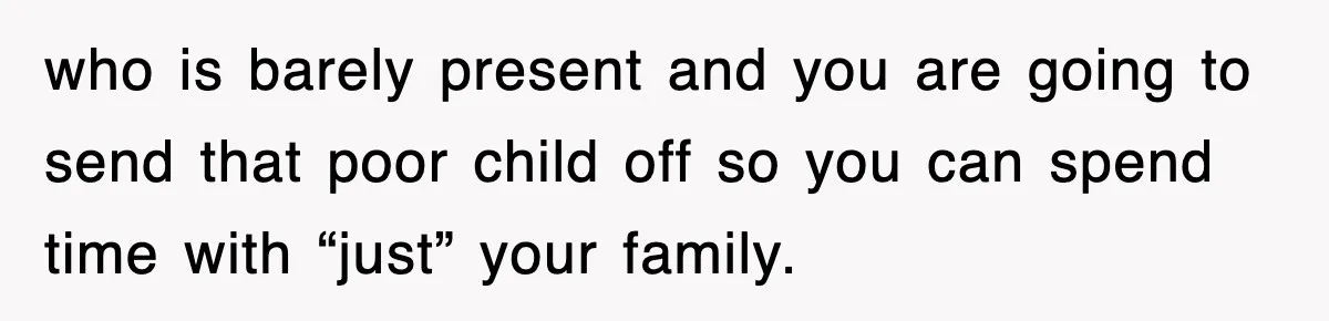 Stepmom Refuses To Take Her Husband’s Son On Vacation, Then Learns A Hard Truth who is barely present and you are going to send that poor child off so you can spend time with “just” your family.