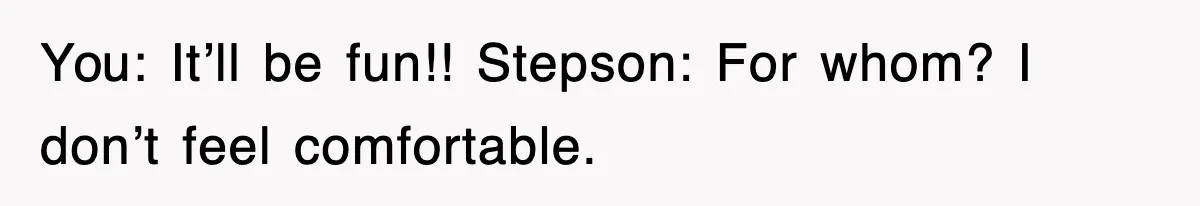 Stepmom Refuses To Take Her Husband’s Son On Vacation, Then Learns A Hard Truth You: It’ll be fun!! Stepson: For whom? I don’t feel comfortable.