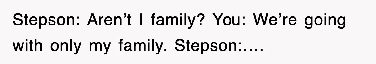 Stepmom Refuses To Take Her Husband’s Son On Vacation, Then Learns A Hard Truth Stepson: Aren’t I family? You: We’re going with only my family. Stepson:….