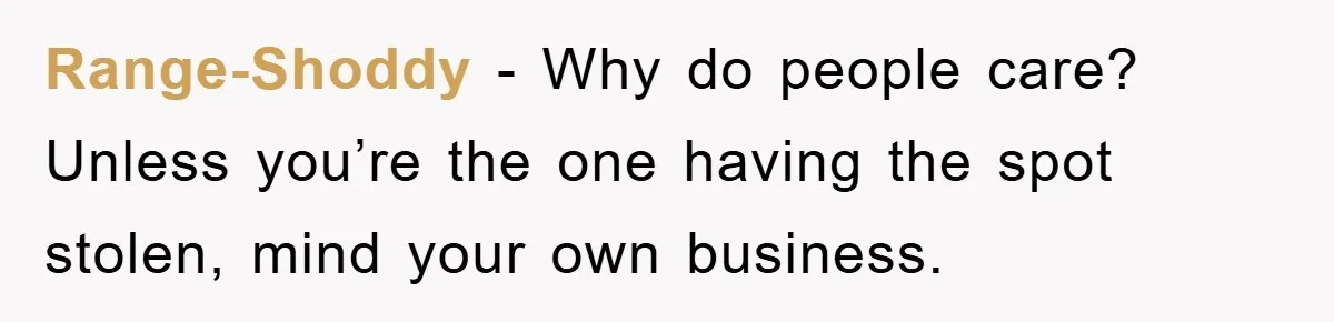 Range-Shoddy - Why do people care? Unless you’re the one having the spot stolen, mind your own business.