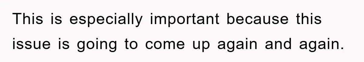 This is especially important because this issue is going to come up again and again.