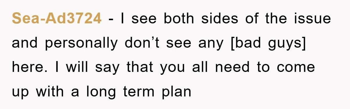 Sea-Ad3724 - I see both sides of the issue and personally don’t see any [bad guys] here. I will say that you all need to come up with a long...