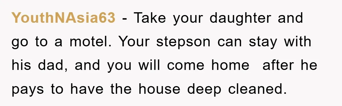 YouthNAsia63 - Take your daughter and go to a motel. Your stepson can stay with his dad, and you will come home after he pays to have the house deep...