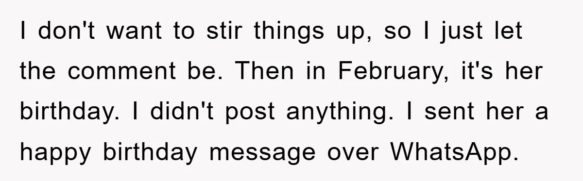 I don't want to stir things up, so I just let the comment be. Then in February, it's her birthday. I didn't post anything. I sent her a happy birthday...