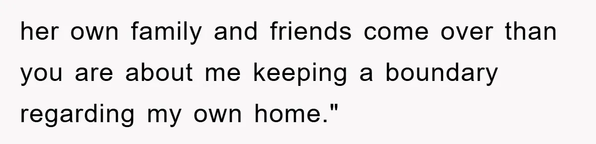'I Ruined My Own Party': Aunt Tries To Steamroll Niece, Gets Baby Shower Canceled her own family and friends come over than you are about me keeping a boundary regarding my own home."