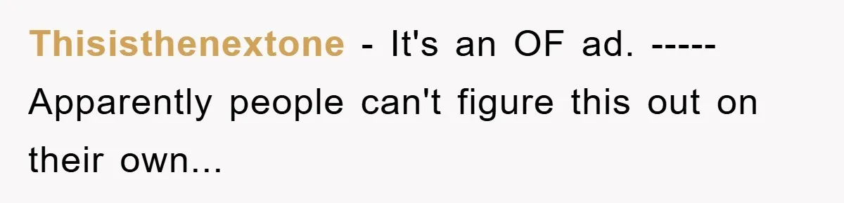 'I Ruined My Own Party': Aunt Tries To Steamroll Niece, Gets Baby Shower Canceled Thisisthenextone − It's an OF ad. ----- Apparently people can't figure this out on their own...