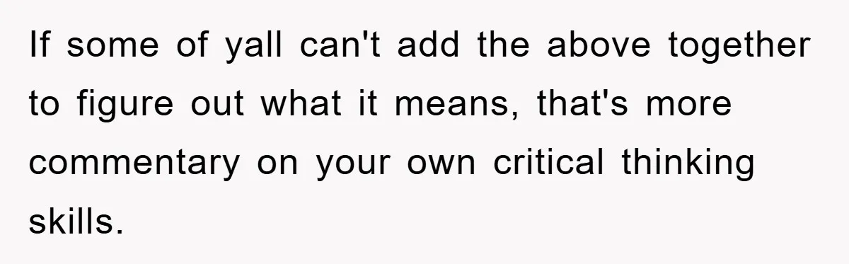 'I Ruined My Own Party': Aunt Tries To Steamroll Niece, Gets Baby Shower Canceled If some of yall can't add the above together to figure out what it means, that's more commentary on your own critical thinking skills.