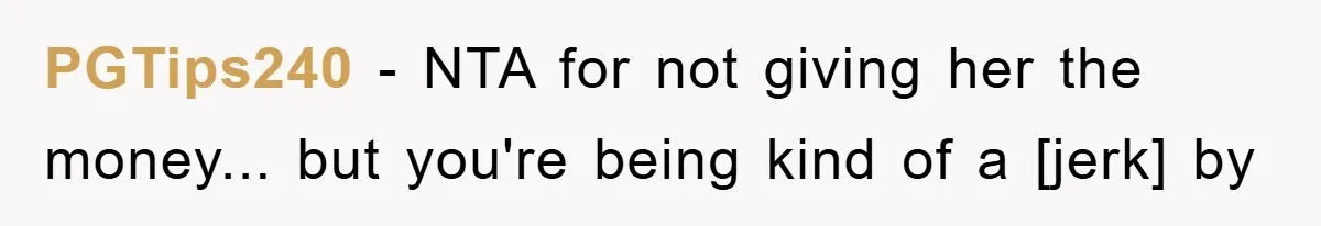 PGTips240 - NTA for not giving her the money... but you're being kind of a [jerk] by