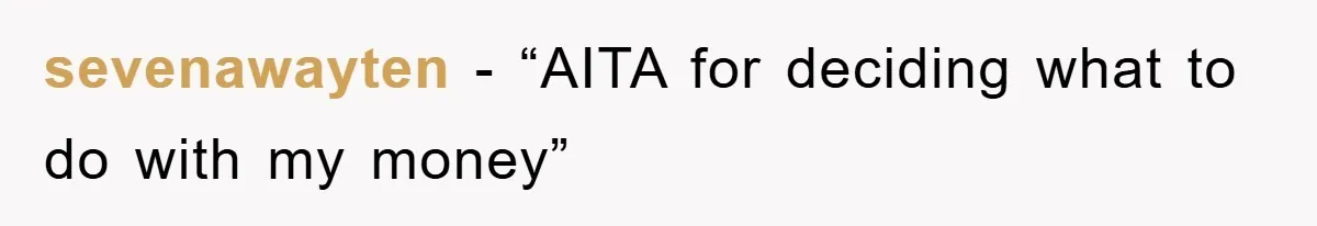 sevenawayten − “AITA for deciding what to do with my money”